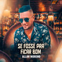Se Fosse Pra Ficar Bom