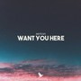 Want You Here