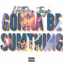 Gonna Be Sumthing (Explicit)