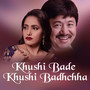 Khushi Bade Khushi Badhchha