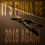 It's Finna Be 2016 Again