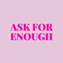 Ask For Enough