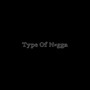 Type of N*gga (Explicit)