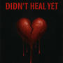 Didnt Heal Yet (Explicit)