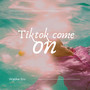 Tiktok Come On (Explicit)