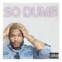 So Dumb (Explicit)