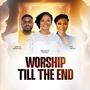 Worship Till The End (feat. Kofi Owusu Peprah & Efe Grace) [Live]