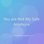 You are Not My Safe Anymore