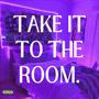 TAKE IT TO THE ROOM. (Explicit)