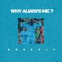 WHY ALWAYS ME ?? (Explicit)