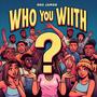 Who you with? (Explicit)