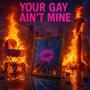 Your Gay Ain't Mine (Explicit)
