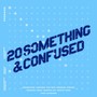 20 Something & Confused