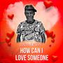 How Can I Love Someone