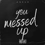 Girl You Messed Up (Explicit)