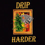 Drip Harder