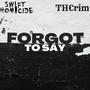 Forgot To Say (feat. THCrim) [Explicit]