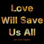 Love Will Save Us All