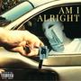 AM I ALRIGHT (Explicit)