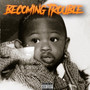 BECOMING TROUBLE (Explicit)