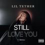 I Still Love You (feat. Lil Tether) [Explicit]