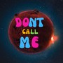 Dont Call Me