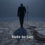 Hate to Say