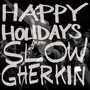 Happy Holidays from Slow Gherkin