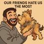 Our Friends Hate Us The Most