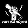 Don't Taze Me Bro