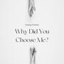 Why Did You Choose Me?