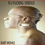 R U ****ing Serious (Explicit)