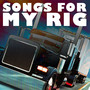 Songs For My Rig