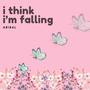 i think i'm falling