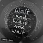 wait and wait and wait (Explicit)