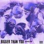 Bigger Than You (Versions) [Explicit]