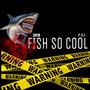 FISH SO COOL