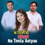 Na Timile Aatyau | Rita K C | Prakash Subedi | Sagar Sharad Adhikari