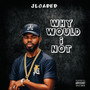 Why Would I Not (Explicit)