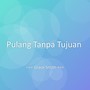 Pulang Tanpa Tujuan