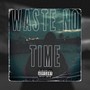 Waste No Time (Explicit)