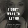 I Don't Want To Let Go (feat. Monika T) [Explicit]