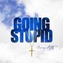 GOING STUPID