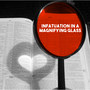 Infatuation in a Magnifying Glass