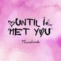 Until I Met You