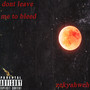 Don't Leave Me To Bleed (Explicit)