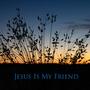 Jesus Is My Friend