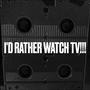I'd Rather Watch TV! (Explicit)