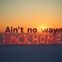 Ain't no way back home