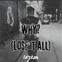 Why? (Lose It All)